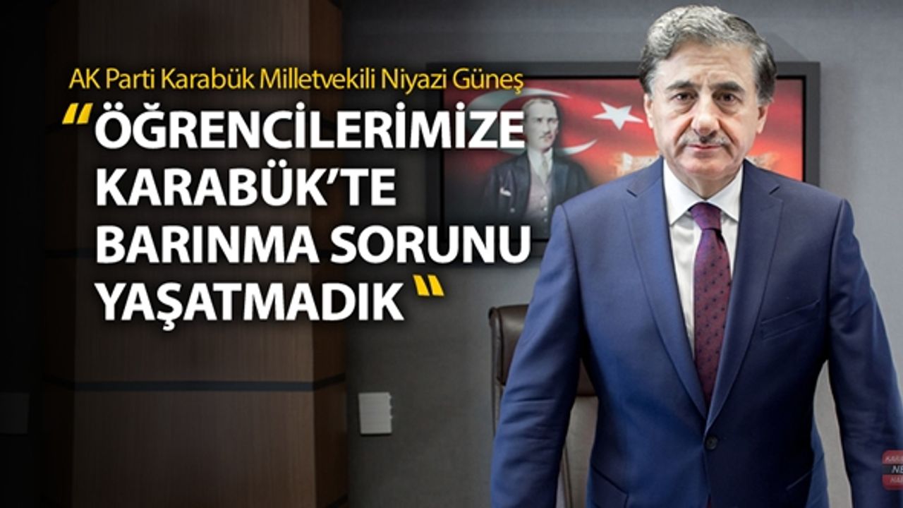 GÜNEŞ "ÖĞRENCİLERİMİZE KARABÜK'TE BARINMA SORUNU YAŞATMADIK"