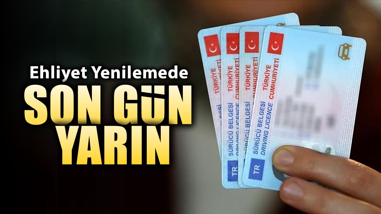 EHLİYET YENİLEME İÇİN YARIN SON GÜN