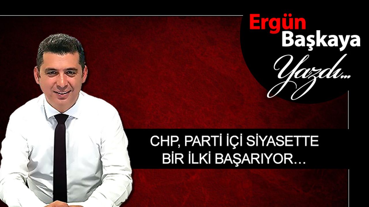 CHP, PARTİ İÇİ SİYASETTE BİR İLKİ BAŞARIYOR…