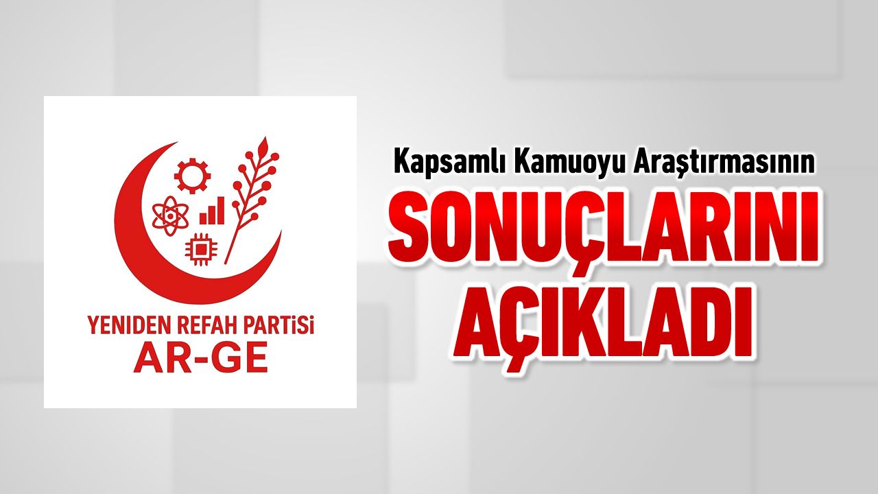 YENİDEN REFAH PARTİSİ KAPSAMLI KAMUOYU ARAŞTIRMASININ SONUÇLARINI AÇIKLADI