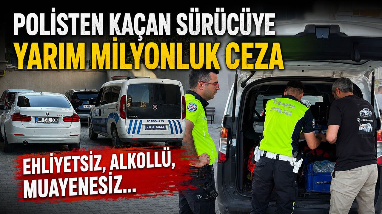 POLİSTEN KAÇAN SÜRÜCÜYE YARIM MİLYONLUK CEZA
