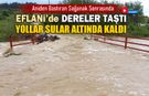 EFLANİ'DE SAĞANAK SONUCU DERELER TAŞTI YOLLAR SULAR ALTINDA KALDI