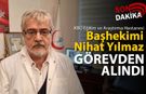 BAŞHEKİM NİHAT YILMAZ GÖREVDEN ALINDI