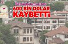 SAFRANBOLU TURİZMİ BU YIL 600 BİN DOLAR KAYBETTİ