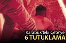 KARABÜK'TEKİ ÇETEYE 6 TUTUKLAMA