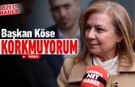 BAŞKAN ELİF KÖSE “KORKMUYORUM”