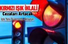 KIRMIZI IŞIK İHLALİ CEZALARI ARTACAK:YENİ DÜZENLEME DETAYLARI