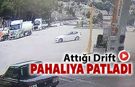ATTIĞI DRİFT PAHALIYA  PATLADI