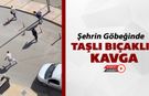 ŞEHRİN GÖBEĞİNDE TAŞLI BIÇAKLI KAVGA: 1 YARALI
