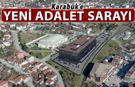 KARABÜK'E YENİ ADALET SARAYI YAPILIYOR