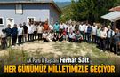 İL BAŞKANI SALT, "HER GÜNÜMÜZ MİLLETİMİZLE GEÇİYOR"