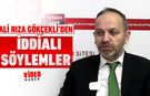 ALİ RIZA GÖKÇEKLİ'DEN İDDİALI SÖYLEMLER