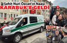 ŞEHİT NURİ ÖZCAN'IN CENAZESİ KARABÜK'E GELDİ