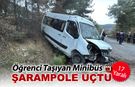ÖĞRENCİ TAŞIYAN MİNİBÜS ŞARAMPOLE UÇTU: 17 YARALI