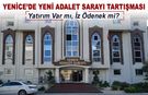YENİCE’DE YENİ ADALET SARAYI TARTIŞMASI
