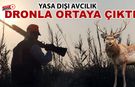 YASA DIŞI AVCILIK YAPANLAR DRONLA ORTAYA ÇIKARILDI