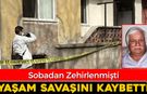 SOBADAN ZEHİRLENMİŞTİ, YAŞAM SAVAŞINI KAYBETTİ