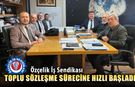 ÖZÇELİK İŞ SENDİKASI TOPLU SÖZLEŞME SÜRECİNE HIZLI BAŞLADI