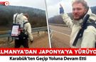 ALMANYA’DAN JAPONYA’YA YAYA YOLCULUK: 6 AYDIR YÜRÜYOR, KARABÜK’TEN GEÇTİ