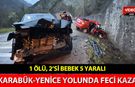 KARABÜK-YENİCE YOLUNDA FECİ KAZA: 1 ÖLÜ 5 YARALI