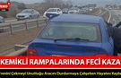 KEMİKLİ RAMPALARINDA FECİ KAZA: 1 ÖLÜ, 3 YARALI