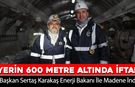SERTAŞ BAŞKAN, ENERJİ BAKANI İLE MADENDE İFTAR AÇTI
