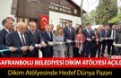 SAFRANBOLU BELEDİYESİ DİKİM ATÖLYESİ HİZMETE AÇILDI