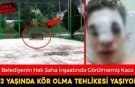 HALI SAHA İNŞAATINDAKİ KAZADA 13 YAŞINDA KÖR OLMA TEHLİKESİ YAŞIYOR