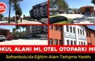SAFRANBOLU DA OKUL ALANI MI, OTEL OTOPARKI MI TARTIŞMASI