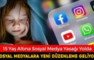 15 YAŞ ALTINA SOSYAL MEDYA YASAĞI GELİYOR