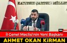 İL GENEL MECLİSİNİN YENİ BAŞKANI AHMET OKAN KİRMAN