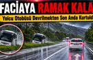YOLCU OTOBÜSÜ DEVRİLMEKTEN SON ANDA KURTULDU