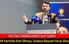 MİLLETVEKİLİ ŞAHİN " AK PARTİ'DE ESKİ OLMAZ, SADECE BAYRAK YARIŞI OLUR"
