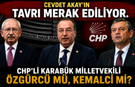 CHP MİLLETVEKİLİ CEVDET AKAY’IN TAVRI MERAK EDİLİYOR