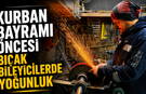 KURBAN BAYRAMI ÖNCESİ BIÇAK BİLEYİCİLERDE YOĞUNLUK