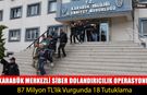 KARABÜK MERKEZLİ SİBER DOLANDIRICILIK OPERASYONU: 18 TUTUKLAMA