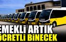 EMEKLİ OTOBÜSLERE ARTIK ÜCRETLİ BİNECEK