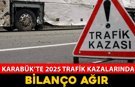 KARABÜK’TE 2025 TRAFİK KAZALARINDA AĞIR BİLANÇO