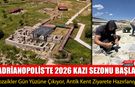 HADRİANOPOLİS’TE 2026 KAZI SEZONU BAŞLADI