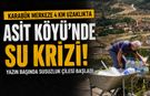 ASİT KÖYÜNDE VATANDAŞ YAZIN BAŞINDA SUSUZ KALDI