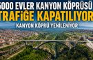 5000 EVLER KANYON KÖPRÜSÜ TRAFİĞE KAPATILIYOR