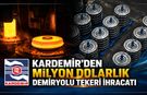 KARDEMİR'DEN MİLYON DOLARLIK DEMİRYOLU TEKERİ İHRACATI
