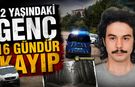 22 YAŞINDAKİ GENÇ 'TEN 16 GÜNDÜR HABER ALINAMIYOR