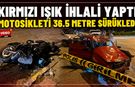 KAZADA MOTOSİKLETİ 36.5 METRE SÜRÜKLEDİ