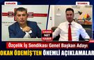 ÖZÇELİK İŞ SENDİKASI GENEL BAŞKAN ADAYI OKAN ÖDEMİŞ'TEN ÖNEMLİ AÇIKLAMALAR