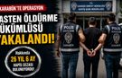 KARABÜK'TE KASTEN ÖLDÜRME HÜKÜMLÜSÜ YAKALANDI
