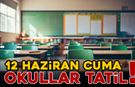 12 HAZİRAN'DA OKULLAR TATİL