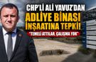 CHP’Lİ ALİ YAVUZ’DAN ADLİYE BİNASI İNŞAATINA TEPKİ..!