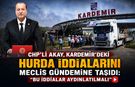 CHP'Lİ AKAY, KARDEMİR'DEKİ HURDA İDDİALARINI MECLİS GÜNDEMİNE TAŞIDI