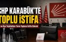 KARABÜK CHP İL VE İLÇE TEŞKİLATLARINDA YARIN TOPLU İSTİFA